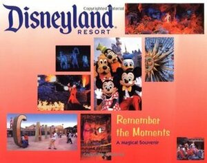 Disneyland Resort Remember the Moments: A Magical Souvenir by Tim O'Day, Lorraine Santoli