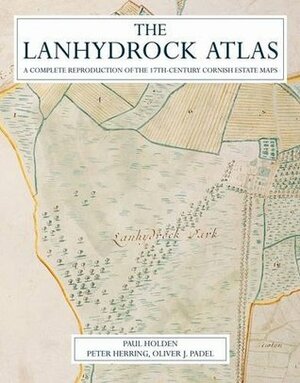 The Lanhydrock Land Atlas: A Complete Reproduction of the 17th Century Cornish Estate Maps by Peter Herring, Oliver Padel, Paul Holden