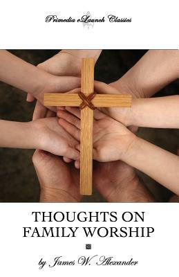 Thoughts on Family Worship by James W. Alexander