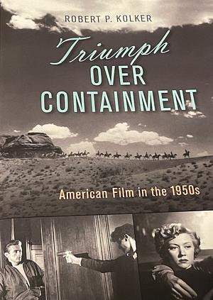Triumph Over Containment: American Film in the 1950s by Robert P. Kolker