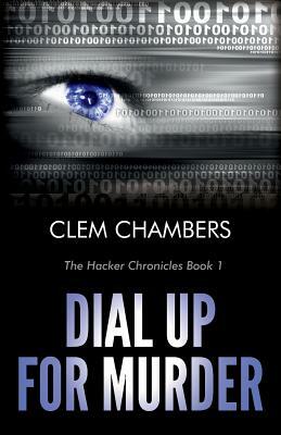 Dial Up for Murder: The Hacker Chronicles Book 1 by Clem Chambers