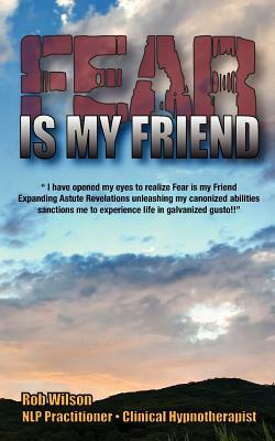 Fear is My Friend: Expanding Astute Revelations! by Robert a. Wilson