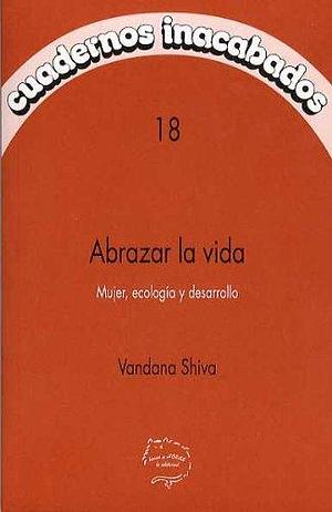 Abrazar la vida : mujer, ecología y desarrollo by Vandana Shiva, Vandana Shiva