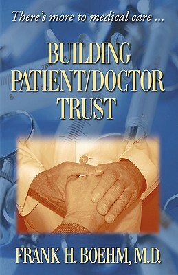 Building Patient/Doctor Trust by Frank H. Boehm, Frank H. Boehm