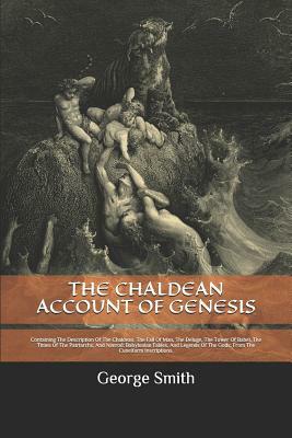 The Chaldean Account of Genesis: Containing The Description Of The Chaldean, The Fall Of Man, The Deluge, The Tower Of Babel, The Times Of The Patriar by George Smith