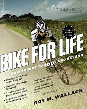 Bike for Life: How to Ride to 100--And Beyond, Revised Edition by Roy M. Wallack