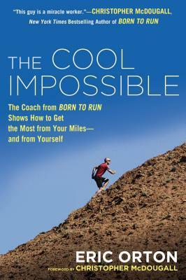 The Cool Impossible: The Coach from Born to Run Shows How to Get the Most from Your Miles—and from Yourself by Richard O'Brien, Christopher McDougall, Eric Orton