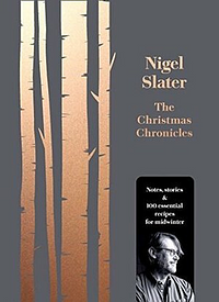 The Christmas Chronicles: Notes, Stories and 100 Essential Recipes for Midwinter by Nigel Slater