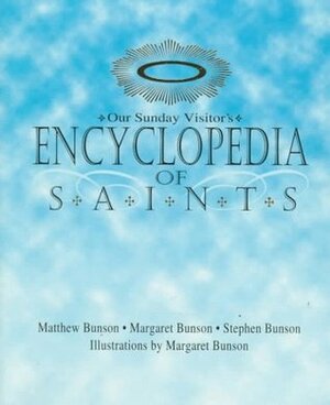 Our Sunday Visitor's Encyclopedia of Saints by Margaret R. Bunson, Matthew Bunson, Stephen Bunson