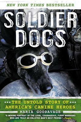 Soldier Dogs: The Untold Story of America's Canine Heroes by Maria Goodavage