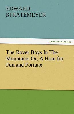 The Rover Boys in the Mountains Or, a Hunt for Fun and Fortune by Edward Stratemeyer