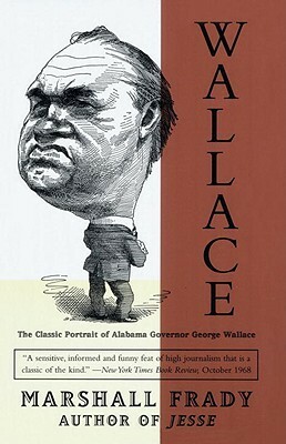 Wallace: The Classic Portrait of Alabama Governor George Wallace by Marshall Frady