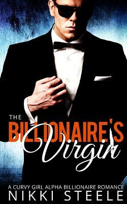 The Billionaire's Virgin: A Curvy Girl, Alpha Billionaire Romance by Nikki Steele