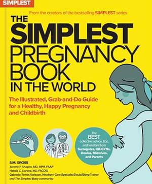 The Simplest Pregnancy Book in the World: The Illustrated, Grab-and-Do Guide for a Healthy, Happy Pregnancy and Childbirth by S. M. Gross