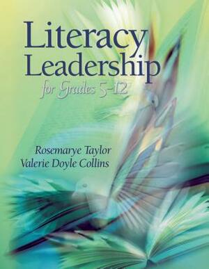 Literacy Leadership for Grades 5-12 by Rosemarye Taylor, Valerie Doyle Collins