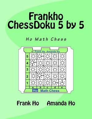 Frankho ChessDoku 5 by 5: Ho Math Chess by Amanda Ho, Frank Ho
