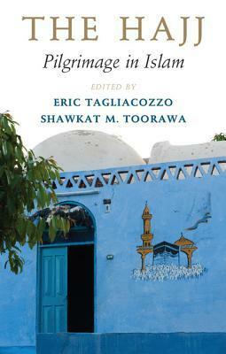 The Hajj: Pilgrimage in Islam by Eric Tagliacozzo, Shawkat Toorawa