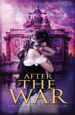 After the War: A Novella of the Golden City by J. Kathleen Cheney