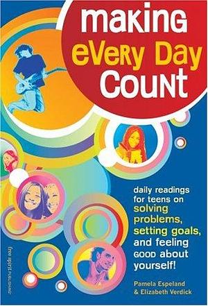 Making Every Day Count: Daily Readings for Young People on Solving Problems, Setting Goals &amp; Feeling Good about Yourself by Elizabeth Verdick, Pamela Espeland