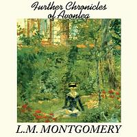 Further Chronicles of Avonlea by L.M. Montgomery