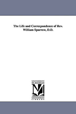 The Life and Correspondence of Rev. William Sparrow, D.D. by Cornelius Walker