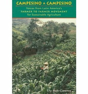 Campesino A Campesino: Voices from Latin America's Farmer to Farmer Movement for Sustainable Agriculture by Eric Holt-Gimenez