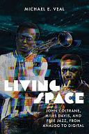 Living Space: John Coltrane, Miles Davis, and Free Jazz, from Analog to Digital by Michael E. Veal