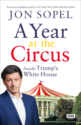 A Year at the Circus: Inside Trump's White House by Jon Sopel