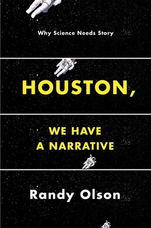 Houston, We Have a Narrative: Why Science Needs Story by Randy Olson