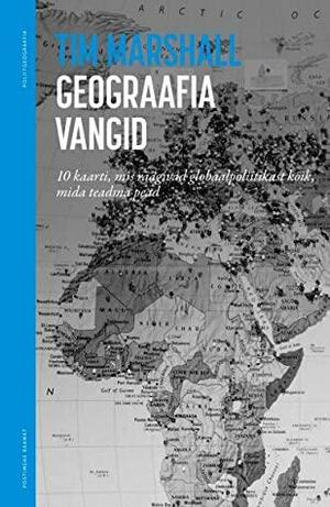 Geograafia vangid : Kümme maakaarti, mis räägivad globaalpoliitikast kõik, mida teadma pead by Ingrid Eylandt-Kuure, Tim Marshall