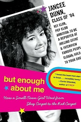 But Enough About Me: How a Small-Town Girl Went from Shag Carpet to the Red Carpet by Jancee Dunn