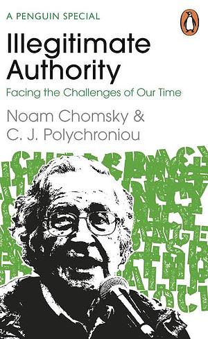 Illegitimate Authority: Facing the Challenges of Our Time by C.J. Polychroniou, Noam Chomsky