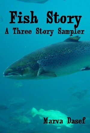 Fish Story Plus: A Three Story Sampler by Marva Dasef