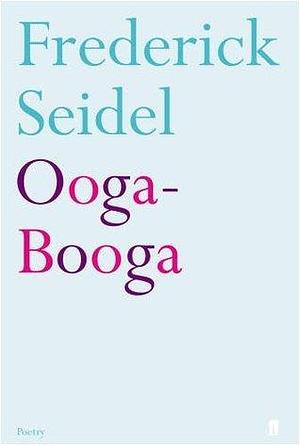 Ooga-Booga by Frederick Seidel, Frederick Seidel