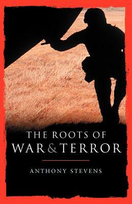 Roots of War and Terror by Anthony Stevens