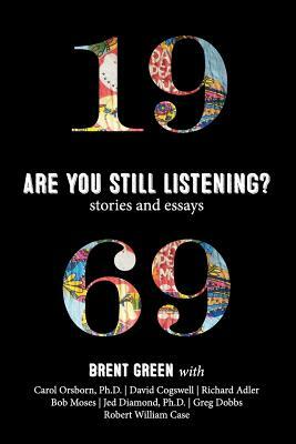 1969: Are You Still Listening?: Stories & Essays by Jed Diamond, Carol Orsborn, Brent Green