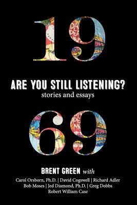 1969: Are You Still Listening?: Stories & Essays by Jed Diamond, Brent Green, Carol Orsborn