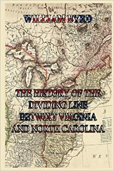 The History of the Dividing Line Betwixt Virginia And North Carolina by William Byrd