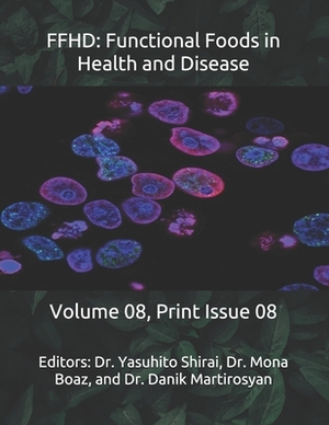 Ffhd: Functional Foods in Health and Disease: Volume 08, Print Issue 08 by Danik M. Martirosyan