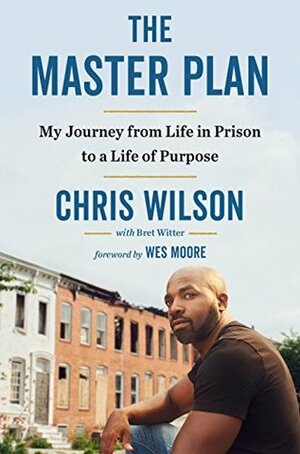 The Master Plan: My Journey from Life in Prison to a Life of Purpose by Wes Moore, Bret Witter, Chris Wilson
