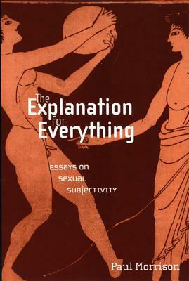 The Explanation for Everything: Essays on Sexual Subjectivity by Paul Morrison