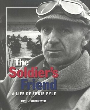 The Soldier's Friend: A Life of Ernie Pyle by Ray E. Boomhower