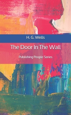 The Door In The Wall - Publishing People Series by H.G. Wells