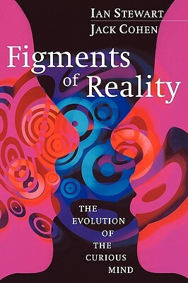 Figments of Reality: The Evolution of the Curious Mind by Ian Stewart, Jack Cohen