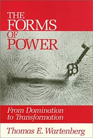 Forms Of Power: From Domination to Transformation by Thomas E. Wartenberg