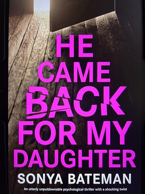 He Came Back For My Daughter by Sonya Bateman