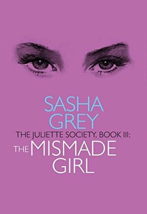 The Juliette Society, Book III: The Mismade Girl by Sasha Grey