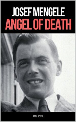 Josef Mengele: Angel of Death by Anna Revell