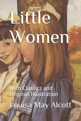 Little Women: With Classics and Original Illustration by Louisa May Alcott