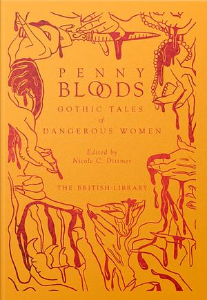 Penny Bloods: Gothic Tales of Dangerous Women by Nicole C. Dittmer